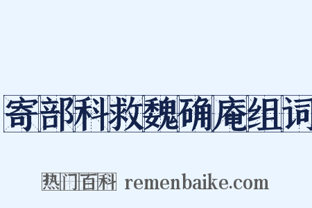 寄部科救魏确庵组词是什么意思的图片